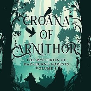 THE MYSTERIES OF DARKBURNT FORESTS - VOLUME 1: CROANA OF ARNITHOR Paperback – 29 February 2024